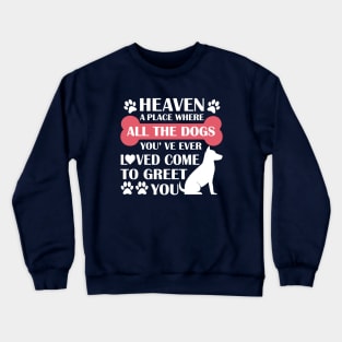 Heaven A Place Where All The Dogs You've Ever Loved Come To Greet You - Love Dogs - Gift For Dog Lovers Crewneck Sweatshirt